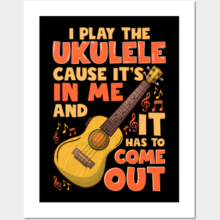 I Play The Ukulele Cause It's In Me And It Has To Come Out Posters and Art